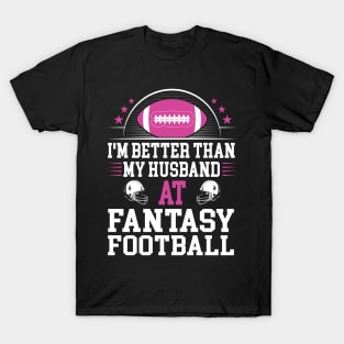 I'm better than my husband at fantasy football T-Shirt